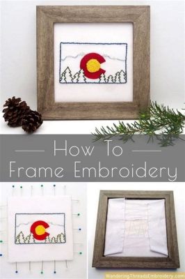 how to frame embroidery: the art of creating a masterpiece